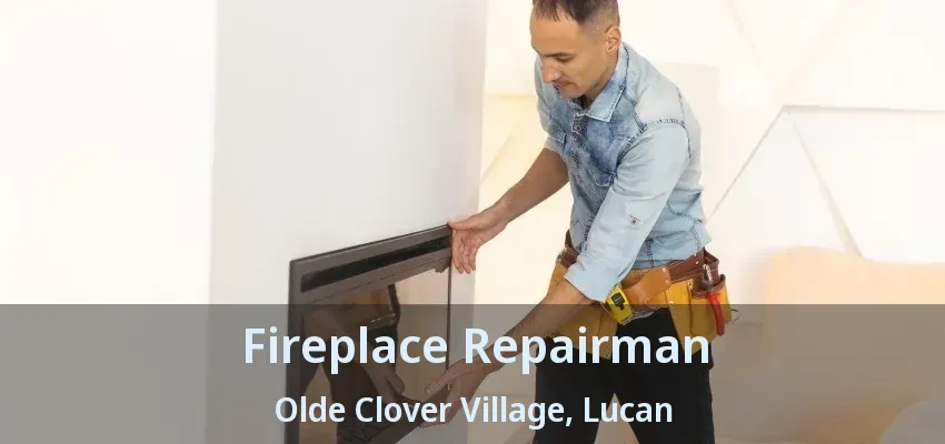 Fireplace Repairman Olde Clover Village, Lucan - ON