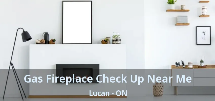 Gas Fireplace Check Up Near Me Lucan - ON
