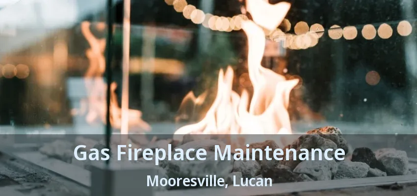 Gas Fireplace Maintenance Mooresville, Lucan - ON Gas Fireplace Maintenance Mooresville, Lucan - ON
