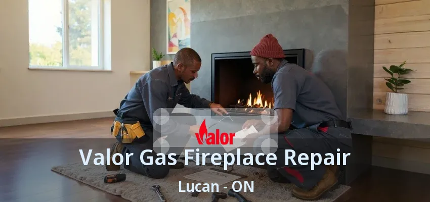 Valor Gas Fireplace Repair Lucan - ON Valor Gas Fireplace Repair Lucan - ON