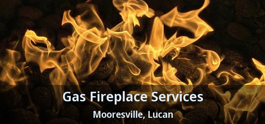 Gas Fireplace Services Mooresville, Lucan - ON Gas Fireplace Services Mooresville, Lucan - ON