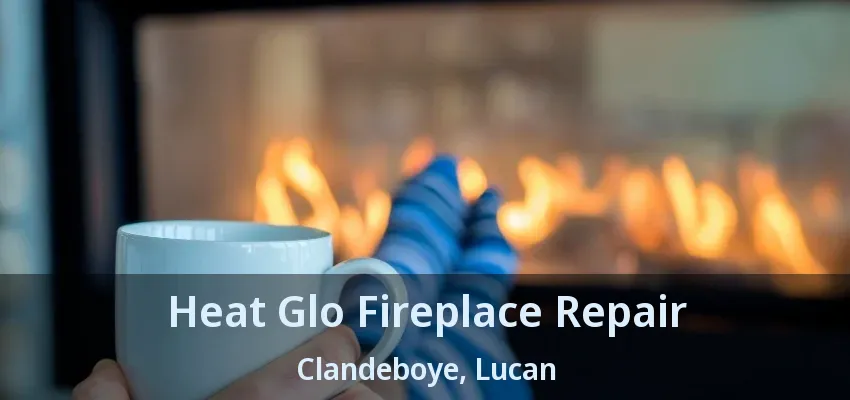 Heat Glo Fireplace Repair Clandeboye, Lucan - ON Heat Glo Fireplace Repair Clandeboye, Lucan - ON