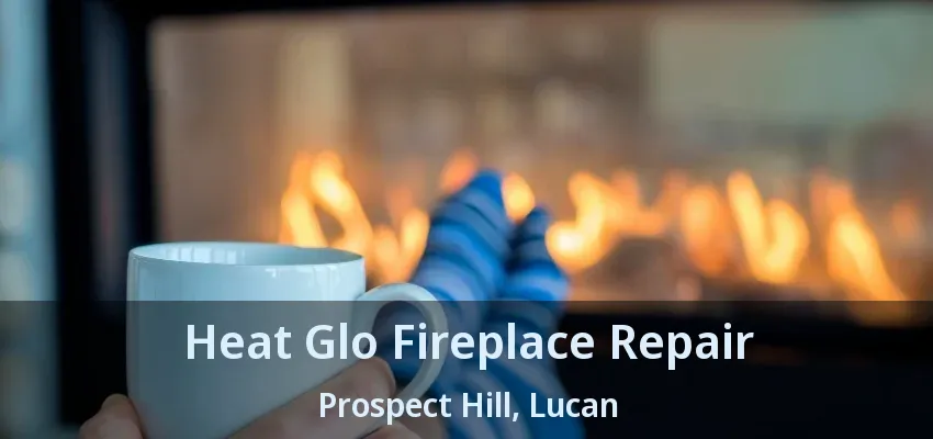 Heat Glo Fireplace Repair Prospect Hill, Lucan - ON