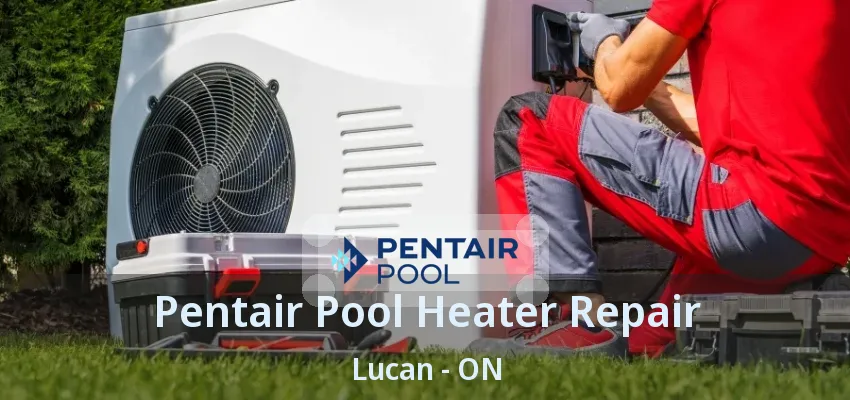 Pentair Pool Heater Repair Lucan - ON Pentair Pool Heater Repair Lucan - ON