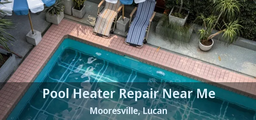 Pool Heater Repair Near Me Mooresville, Lucan - ON