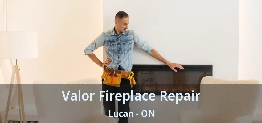 Valor Fireplace Repair Lucan - ON