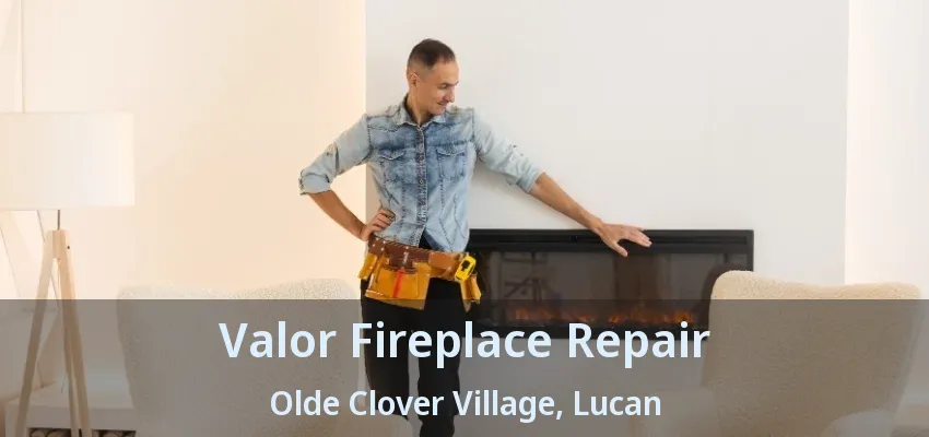 Valor Fireplace Repair Olde Clover Village, Lucan - ON